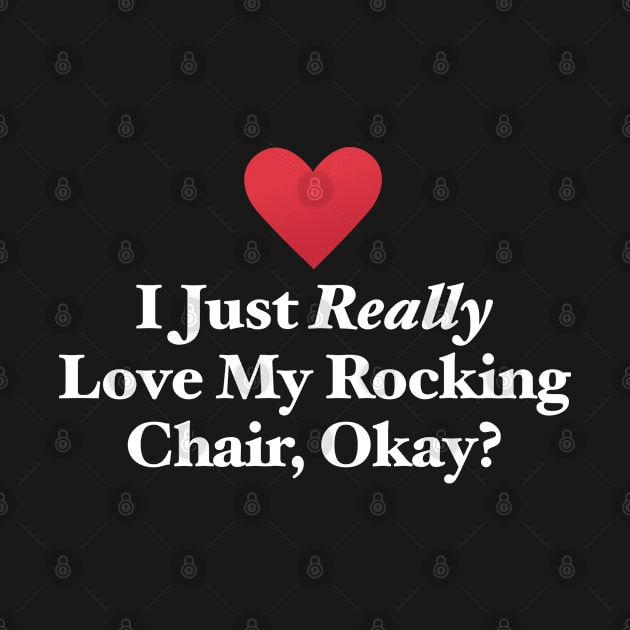 I Just Really Love My Rocking Chair, Okay? by MapYourWorld