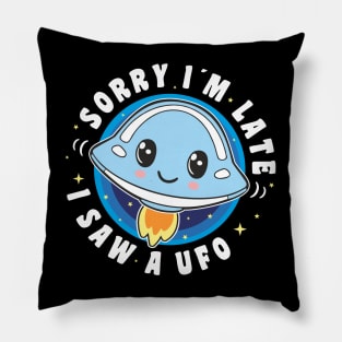 Sorry I'm Late I Saw A Ufo Cute And Funny Ufo Lover Pillow