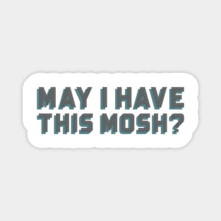 May I have this mosh? Magnet