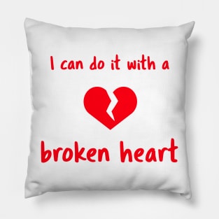 I Can Do It With a Broken Heart Pillow