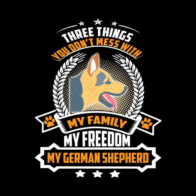 Three Things You Don't Mess With My Family My Freedom My German Shepherd by Ravens