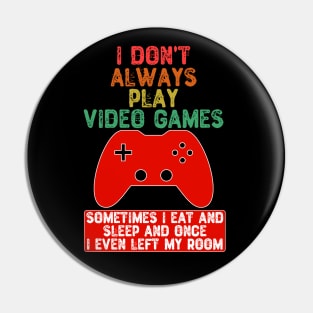 I Don't Always Play Video Games Pin