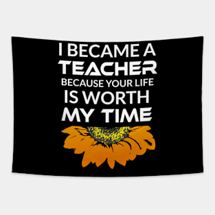 I Became a Teacher Because Your Life is Worth My Time Tapestry