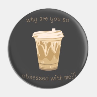 Coffee Why Are You So Obsessed With Me Pin