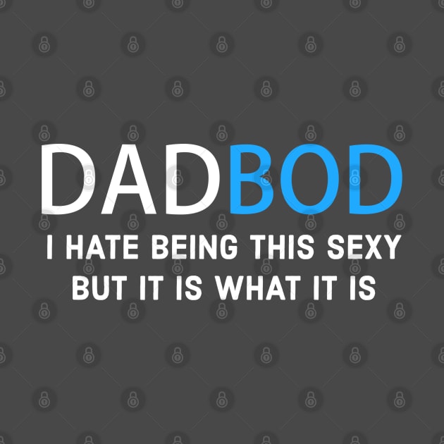 FATHER / DAD / DAD BOD I HATE BEING THIS SEXY BUT IT IS WHAT IT IS by DB Teez and More