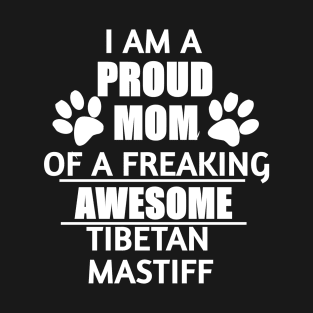 I am a proud mom of a freaking awesome tibetan mastiff T-Shirt