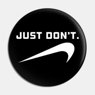 Just Don’t. Pin