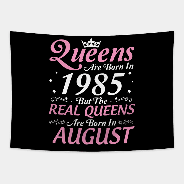 Queens Are Born In 1985 But The Real Queens Are Born In August Happy Birthday To Me Mom Aunt Sister Tapestry by DainaMotteut