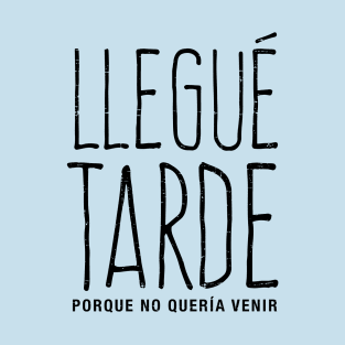 Llegué tarde, porque no quería venir T-Shirt