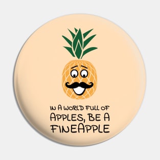 In a world full of apples, be a fineapple Pin