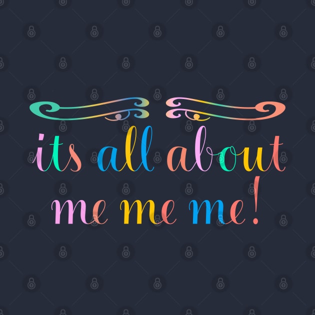 Its All About Me Me Me Funny by FFAFFF