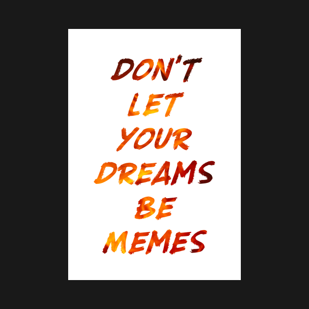 Don't Let Your Dreams Be Memes by ewak