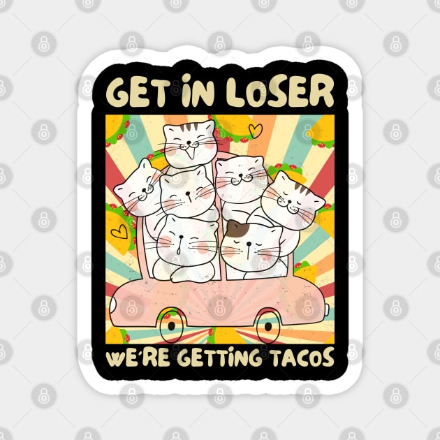 Get in Loser We're Getting Tacos Retro Magnet by The WYLD Tribe