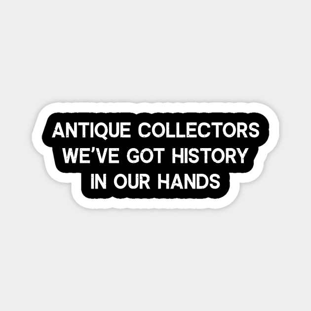 Antique Collectors We've Got History in Our Hands Magnet by trendynoize