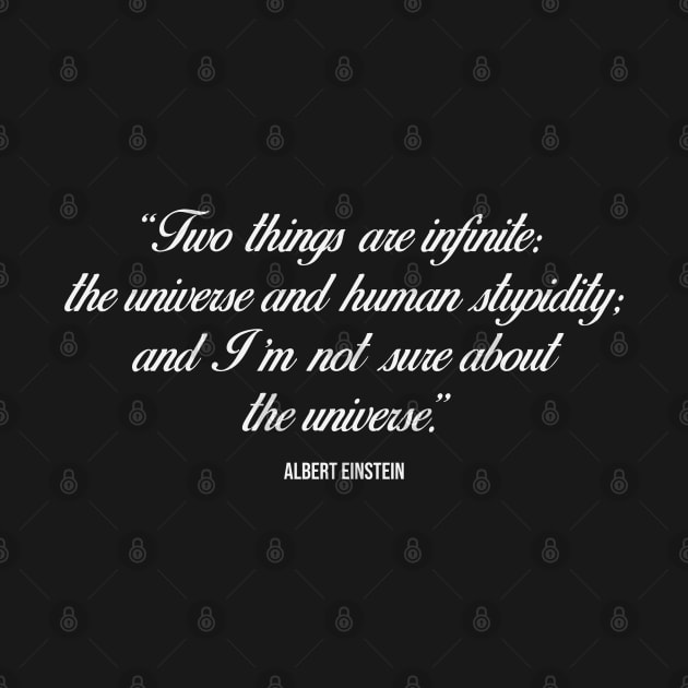 Two things are infinite: the universe and human stupidity; and I'm not sure about the universe - Inspirational Quote (white) by Everyday Inspiration