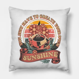 YOU JUST HAVE TO CREATE YOUR OWN SUNSHINE COFFEE QUOTE Pillow