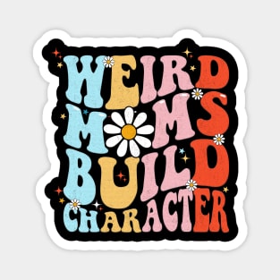 Weird Moms Build Character Funny Mother's Day Mom Magnet