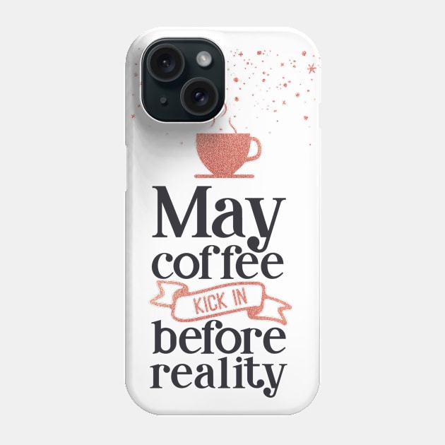 coffee lover - may coffee kick in before reality Phone Case by charliecreates