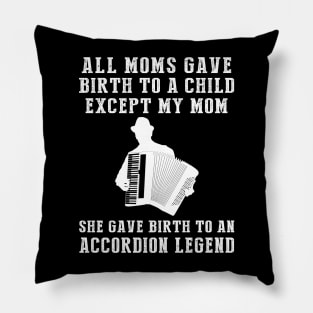 Funny T-Shirt: My Mom, the Accordion Legend! All Moms Give Birth to a Child, Except Mine. Pillow