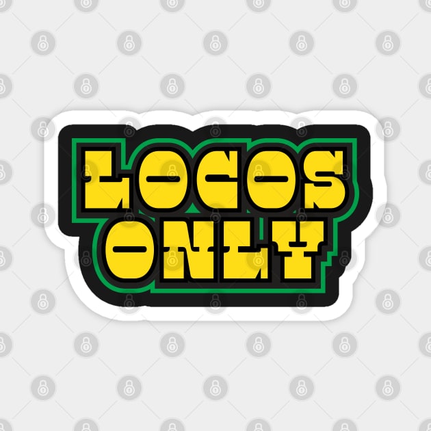 Locos Only Magnet by GrumpyDog