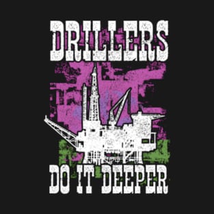 Drillers Do It Deeper Oilfield Worker Petrol Mining T-Shirt