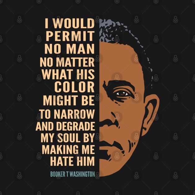 Booker T. Washington Inspirational Quote: I Would Permit No Man (color) by Elvdant