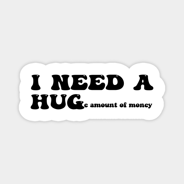 I need a huge amount of money - black text Magnet by NotesNwords
