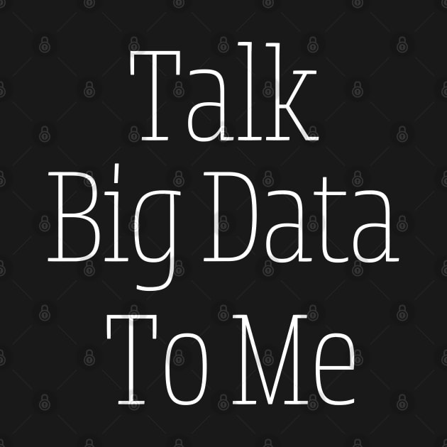 Talk Big Data To Me by HobbyAndArt