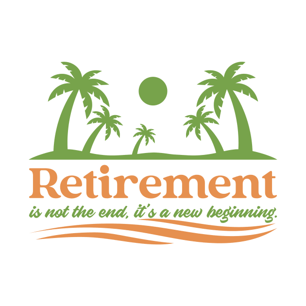 Retirement is not the end, it's a new beginning. by antteeshop