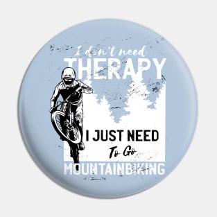 I Don't Need Therapy I Just Need to Go Mountain Biking Pin