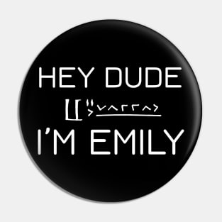 Hey Dude, I'm Emily - White Pin