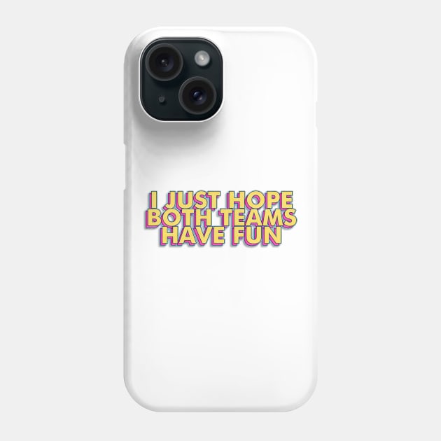 I Just Hope Both Teams Have Fun Phone Case by SuperSeries