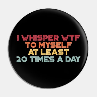 I Whisper WTF To Myself At Least 20 Times A Day Sunset Funny Pin