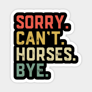 Sorry Can't Horses Bye - Funny Horse Magnet