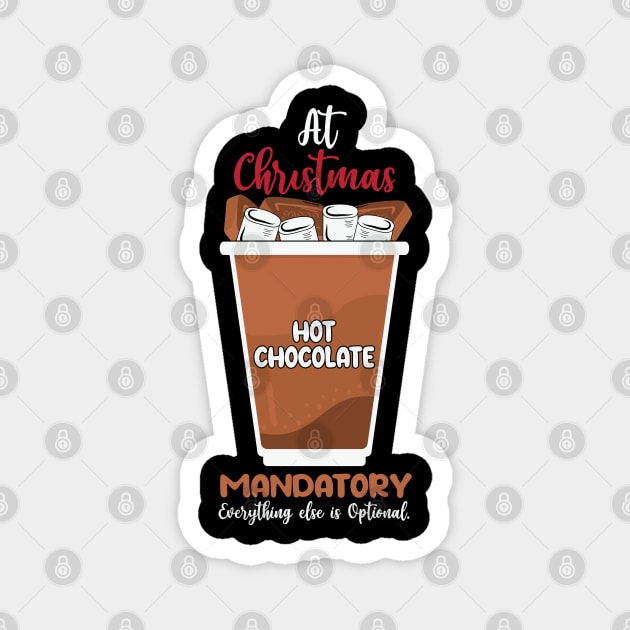 At Christmas Hot Chocolate Mandatory everything else is optional Magnet by MZeeDesigns