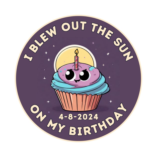 Birthday Total Solar Eclipse 4.8.2024 Funny I Blew Out The Sun On My Birthday by Little Duck Designs