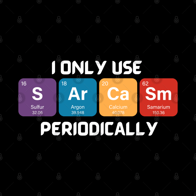 Funny Chemistry Shirt, Sarcastic T Shirt, Funny Science Shirt, Sarcastic Chemistry T Shirt, I Only Use Sarcasm Periodically T Shirt by Kittoable