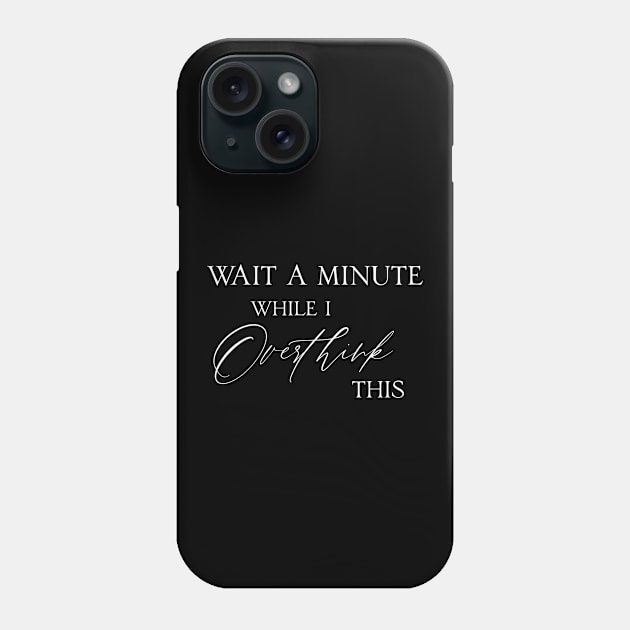 Wait a minute while I overthink this life saying Phone Case by artsytee