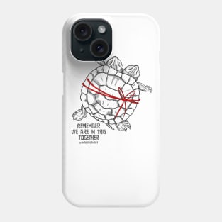 Turtle - "Remember we are in this together" Phone Case