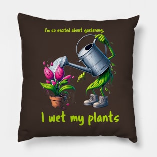 I'm so excited about gardening, I wet my plants Pillow