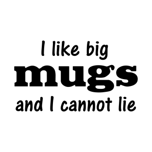 I like big mugs and I cannot lie T-Shirt