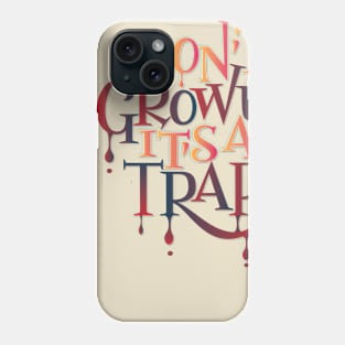 Don't Grow Up, It's A Trap! Phone Case