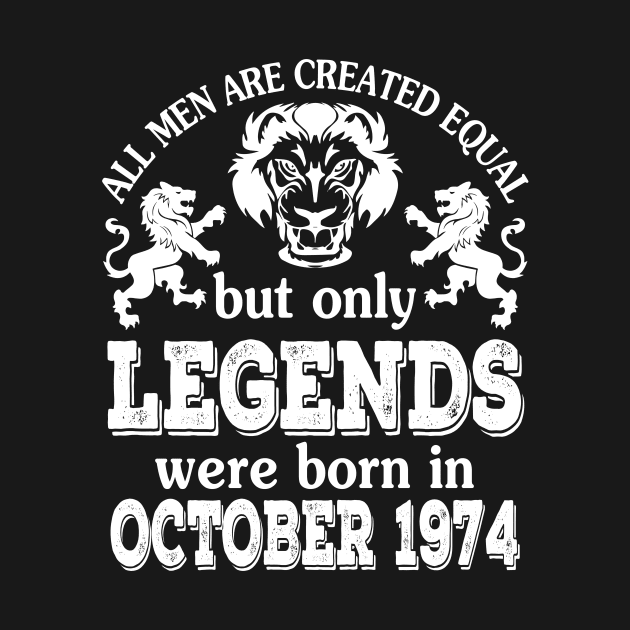 Happy Birthday To Me You All Men Are Created Equal But Only Legends Were Born In October 1974 by bakhanh123