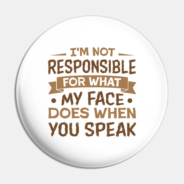 I'm Not Responsible for What My Face Does When You speak sarcastic Pin by TheDesignDepot