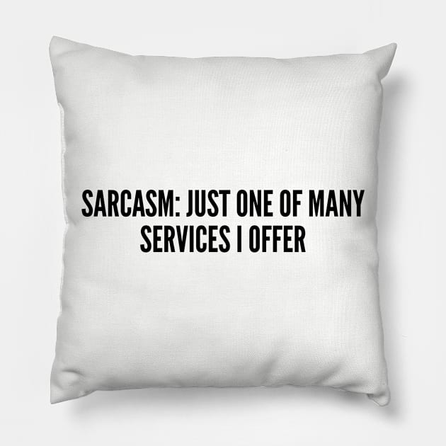 Sarcastic - Sarcasm Just One Of Many Services I Offer - Funny joke Statement humor Slogan Pillow by sillyslogans