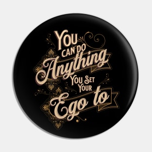 You can do anything you set your ego to Pin