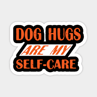 Dog Hugs are my self care Magnet