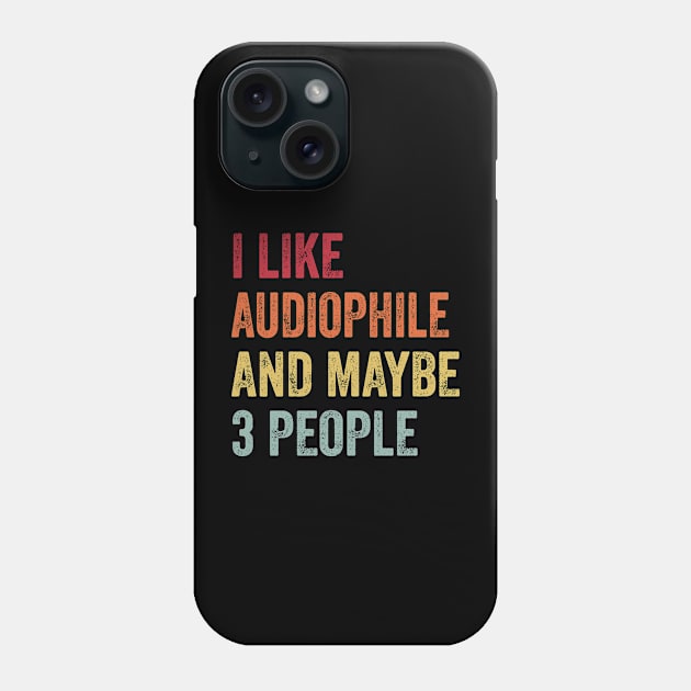I Like Audiophile & Maybe 3 People Audiophile Lovers Gift Phone Case by ChadPill