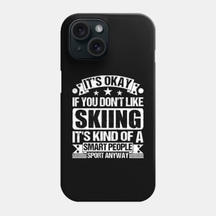 It's Okay If You Don't Like Skiing It's Kind Of A Smart People Sports Anyway Skiing Lover Phone Case