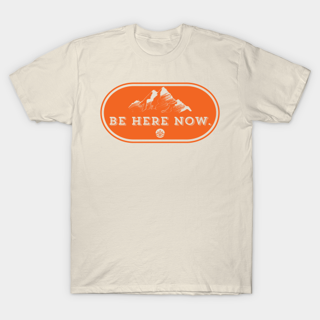 Be Here Now - Meditation - T-Shirt